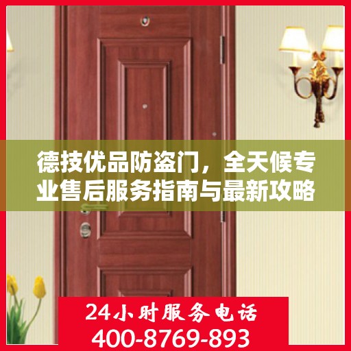 德技优品防盗门，全天候专业售后服务指南与最新攻略