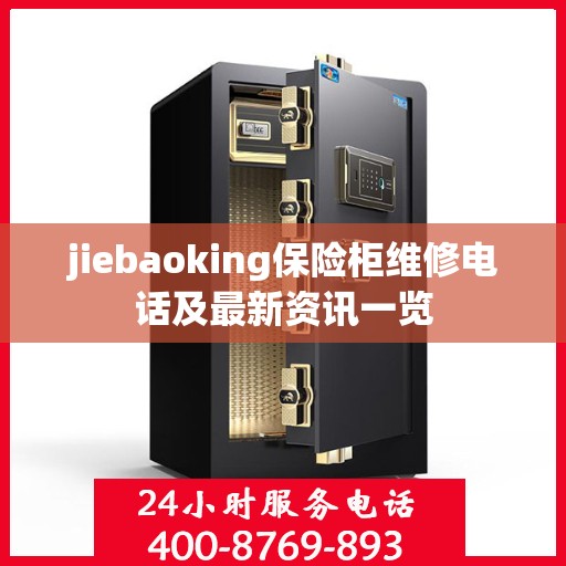 jiebaoking保险柜维修电话及最新资讯一览