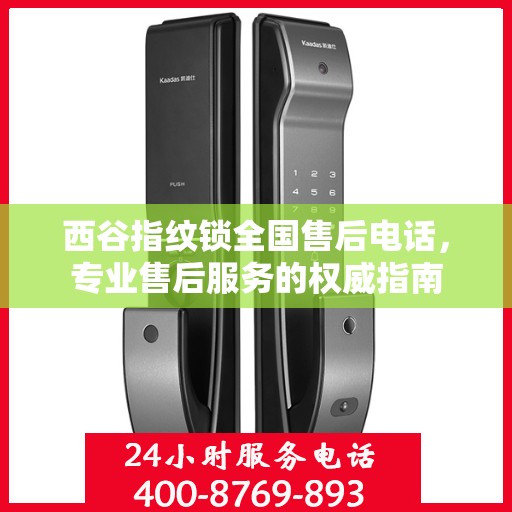西谷指纹锁全国售后电话，专业售后服务的权威指南