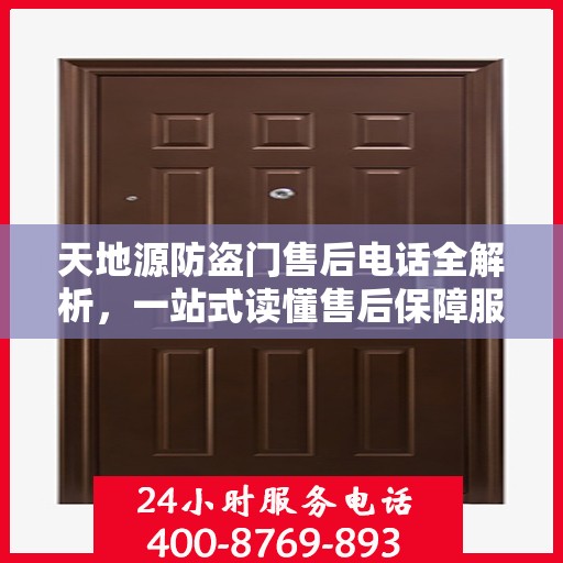 天地源防盗门售后电话全解析，一站式读懂售后保障服务