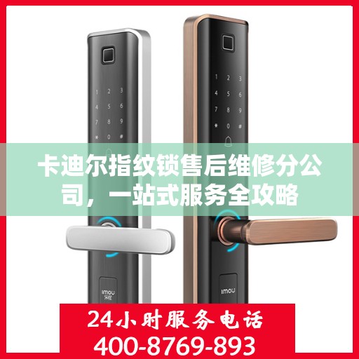 卡迪尔指纹锁售后维修分公司，一站式服务全攻略