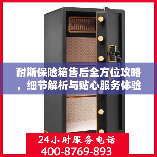 耐斯保险箱售后全方位攻略，细节解析与贴心服务体验