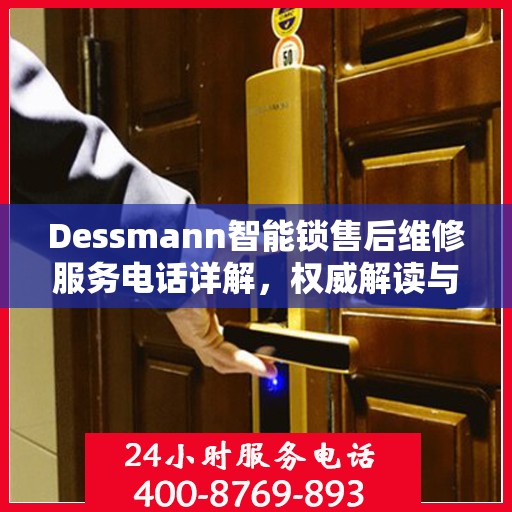 Dessmann智能锁售后维修服务电话详解，权威解读与您的安全锁事