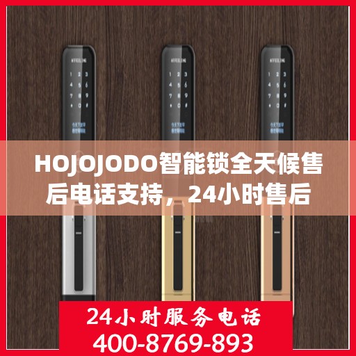 HOJOJODO智能锁全天候售后电话支持，24小时售后攻略大解析