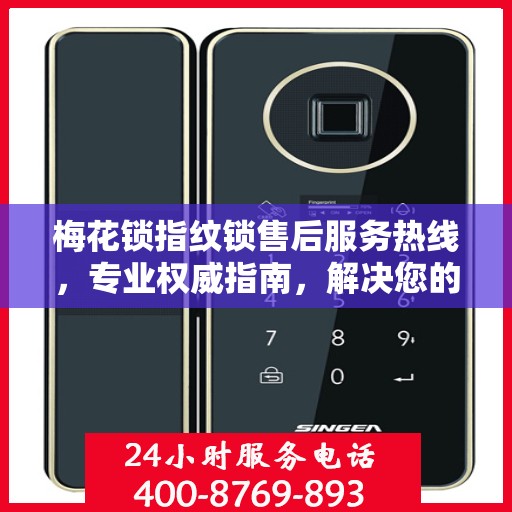 梅花锁指纹锁售后服务热线，专业权威指南，解决您的锁事无忧！