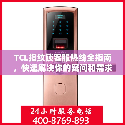 TCL指纹锁客服热线全指南，快速解决你的疑问和需求