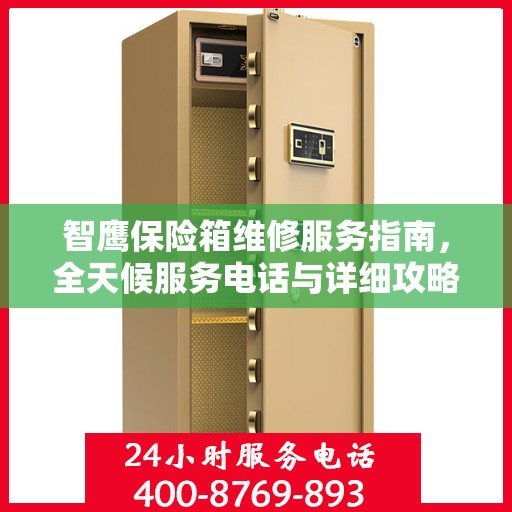 智鹰保险箱维修服务指南，全天候服务电话与详细攻略