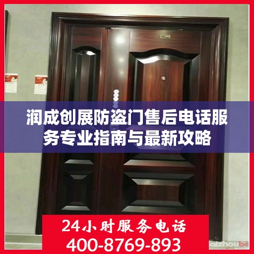 润成创展防盗门售后电话服务专业指南与最新攻略