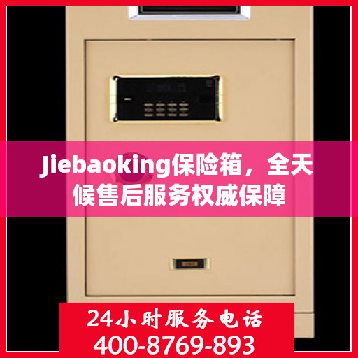 Jiebaoking保险箱，全天候售后服务权威保障