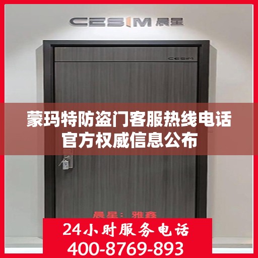 蒙玛特防盗门客服热线电话官方权威信息公布