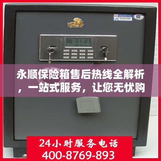 永顺保险箱售后热线全解析，一站式服务，让您无忧购物