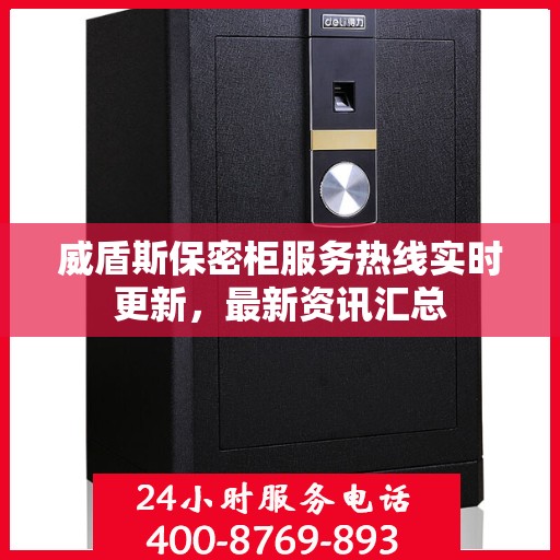 威盾斯保密柜服务热线实时更新，最新资讯汇总