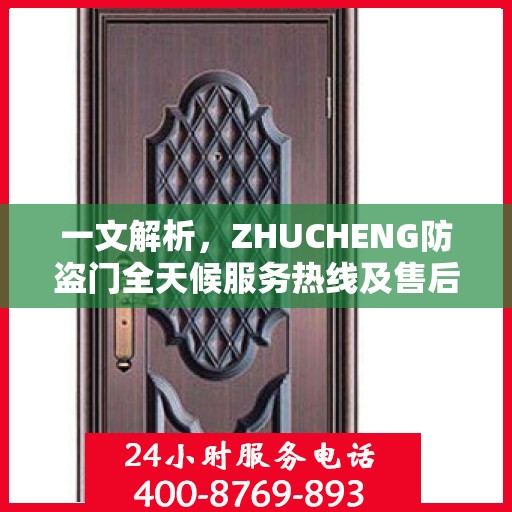 一文解析，ZHUCHENG防盗门全天候服务热线及售后保障