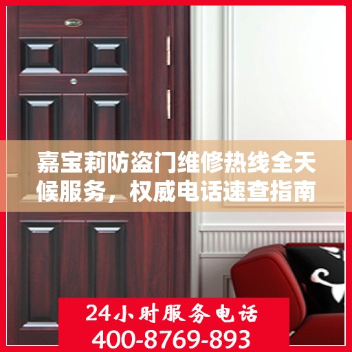 嘉宝莉防盗门维修热线全天候服务，权威电话速查指南