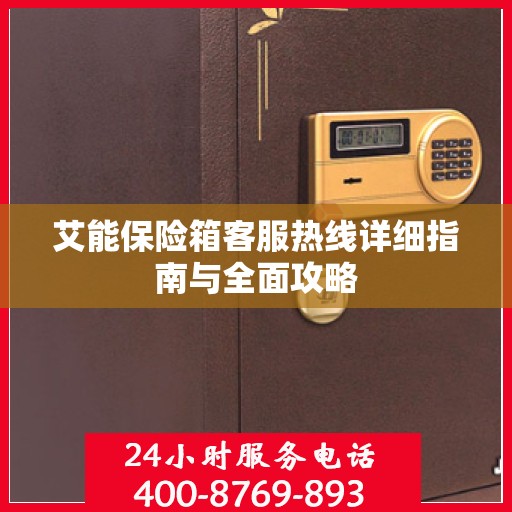 艾能保险箱客服热线详细指南与全面攻略