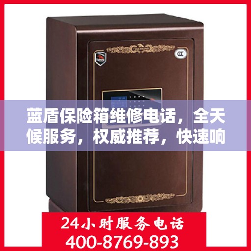 蓝盾保险箱维修电话，全天候服务，权威推荐，快速响应！