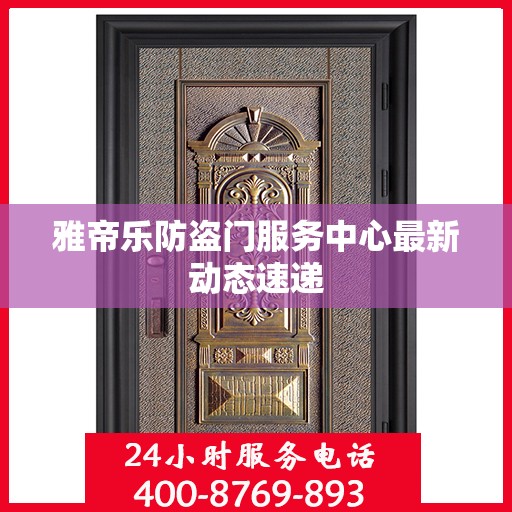 雅帝乐防盗门服务中心最新动态速递