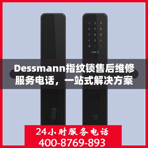 Dessmann指纹锁售后维修服务电话，一站式解决方案指南