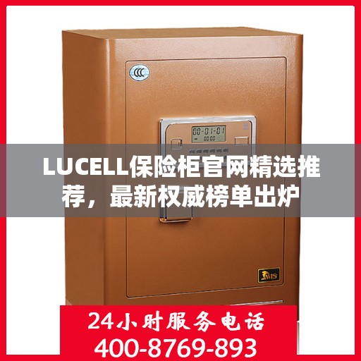 LUCELL保险柜官网精选推荐，最新权威榜单出炉