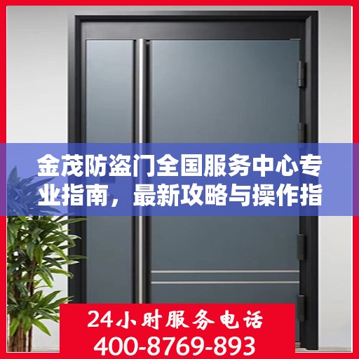 金茂防盗门全国服务中心专业指南，最新攻略与操作指引