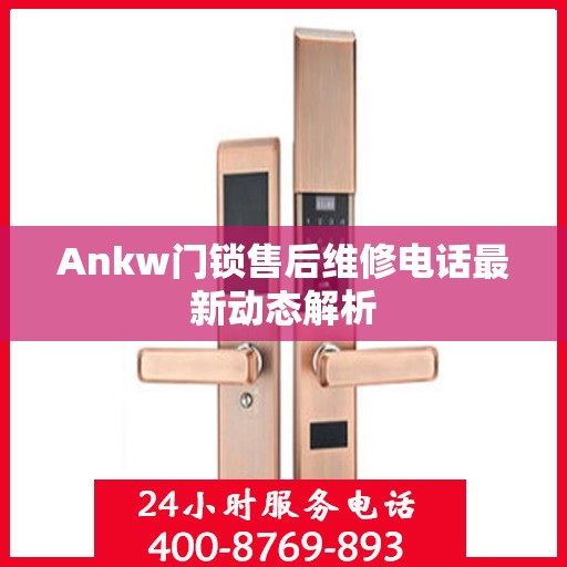 Ankw门锁售后维修电话最新动态解析
