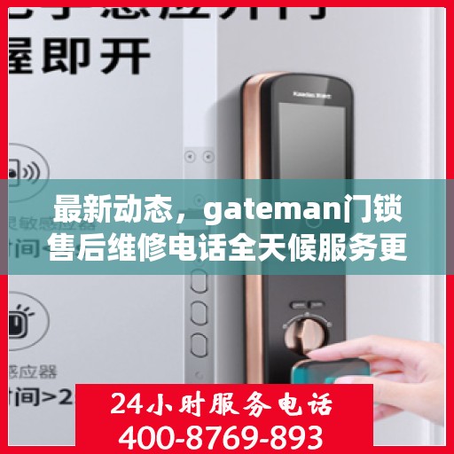 最新动态，gateman门锁售后维修电话全天候服务更新