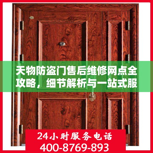 天物防盗门售后维修网点全攻略，细节解析与一站式服务体验