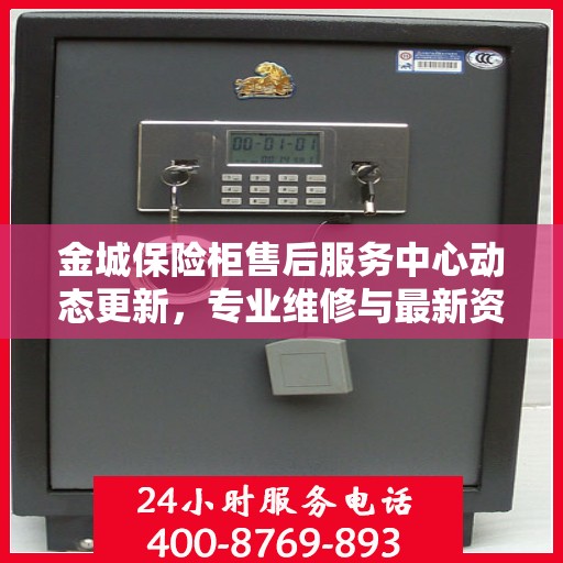 金城保险柜售后服务中心动态更新，专业维修与最新资讯一网打尽