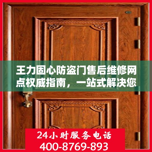 王力固心防盗门售后维修网点权威指南，一站式解决您的维修需求