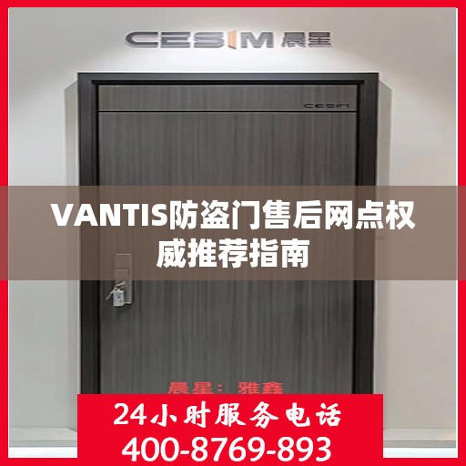 VANTIS防盗门售后网点权威推荐指南