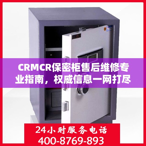 CRMCR保密柜售后维修专业指南，权威信息一网打尽