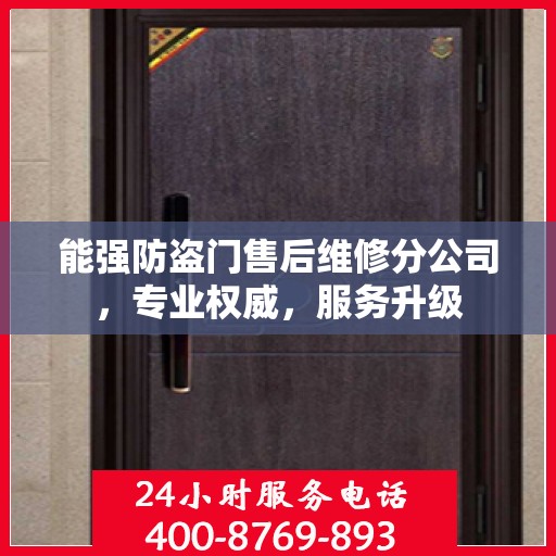 能强防盗门售后维修分公司，专业权威，服务升级