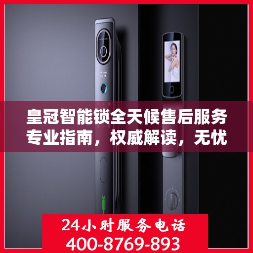 皇冠智能锁全天候售后服务专业指南，权威解读，无忧保障