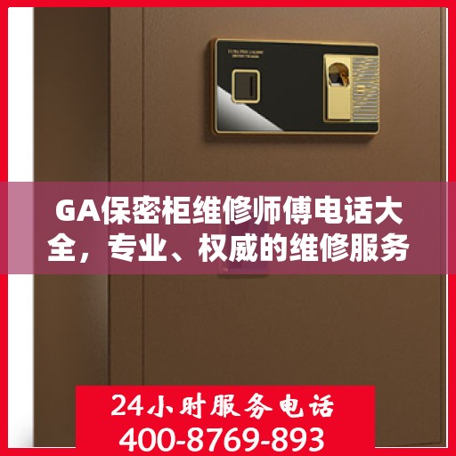 GA保密柜维修师傅电话大全，专业、权威的维修服务联系方式
