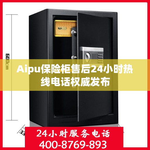 Aipu保险柜售后24小时热线电话权威发布