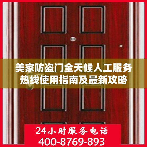 美家防盗门全天候人工服务热线使用指南及最新攻略