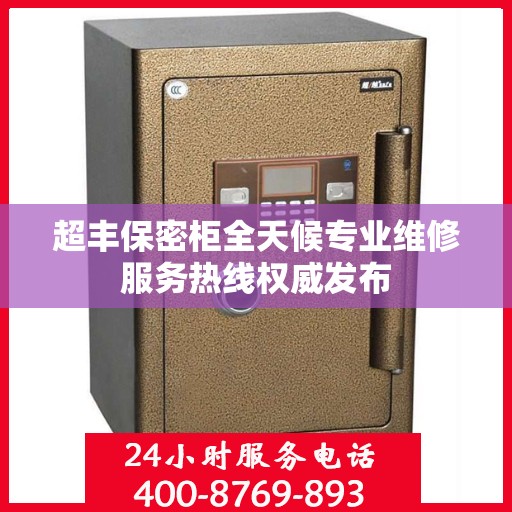 超丰保密柜全天候专业维修服务热线权威发布