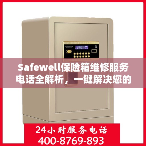 Safewell保险箱维修服务电话全解析，一键解决您的维修难题