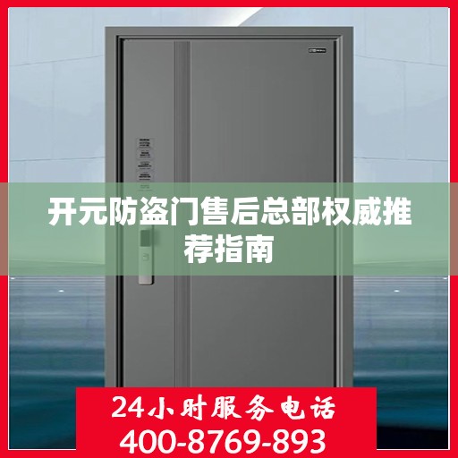 开元防盗门售后总部权威推荐指南