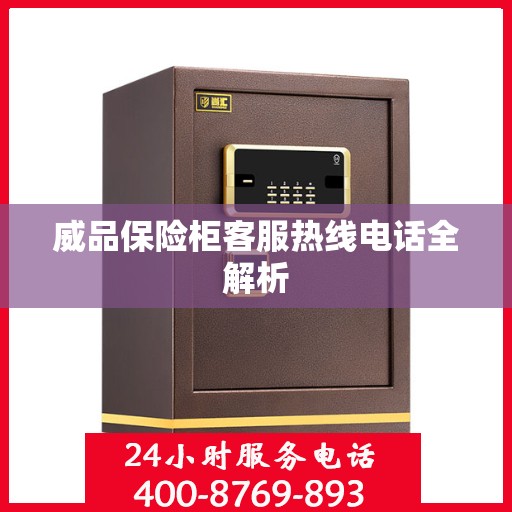 威品保险柜客服热线电话全解析