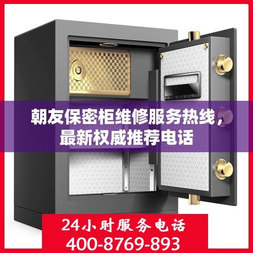 朝友保密柜维修服务热线，最新权威推荐电话