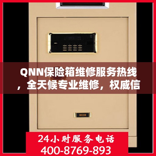 QNN保险箱维修服务热线，全天候专业维修，权威信息保障安全