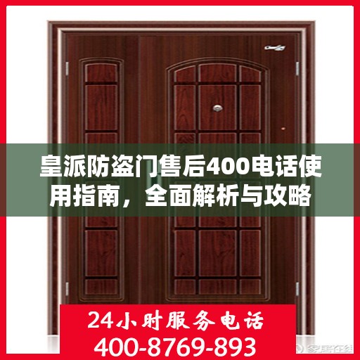 皇派防盗门售后400电话使用指南，全面解析与攻略