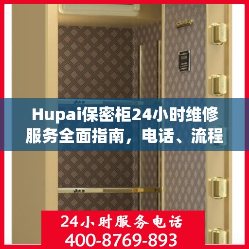 Hupai保密柜24小时维修服务全面指南，电话、流程及注意事项