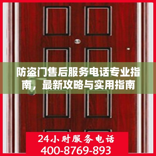 防盗门售后服务电话专业指南，最新攻略与实用指南
