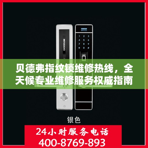 贝德弗指纹锁维修热线，全天候专业维修服务权威指南