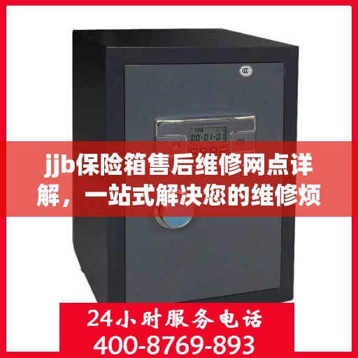 jjb保险箱售后维修网点详解，一站式解决您的维修烦恼