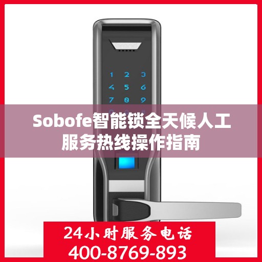Sobofe智能锁全天候人工服务热线操作指南
