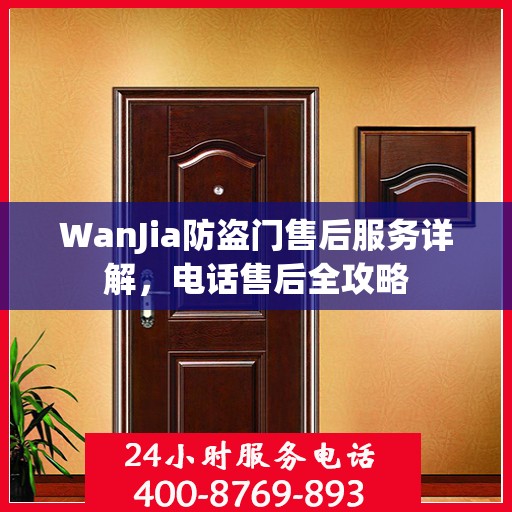 WanJia防盗门售后服务详解，电话售后全攻略