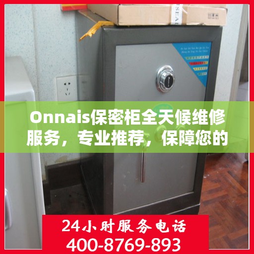 Onnais保密柜全天候维修服务，专业推荐，保障您的安全无忧